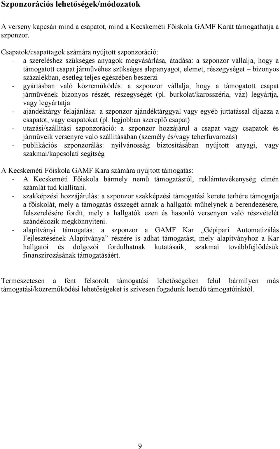 részegységet bizonyos százalékban, esetleg teljes egészében beszerzi - gyártásban való közreműködés: a szponzor vállalja, hogy a támogatott csapat járművének bizonyos részét, részegységét (pl.