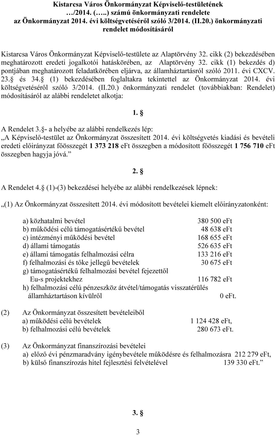 cikk (1) bekezdés d) ponjában meghaároz feladakörében eljárva, az államházarásról szóló 2011. CXCV. 23. és 3 (1) bekezdésében foglalakra ekineel az Önkormány kölségveéséről szóló 3/ (II.20.) önkormányi rendele (ovábbiakban: Rendele) ásáról az alábbi rendelee alkoja: 1.