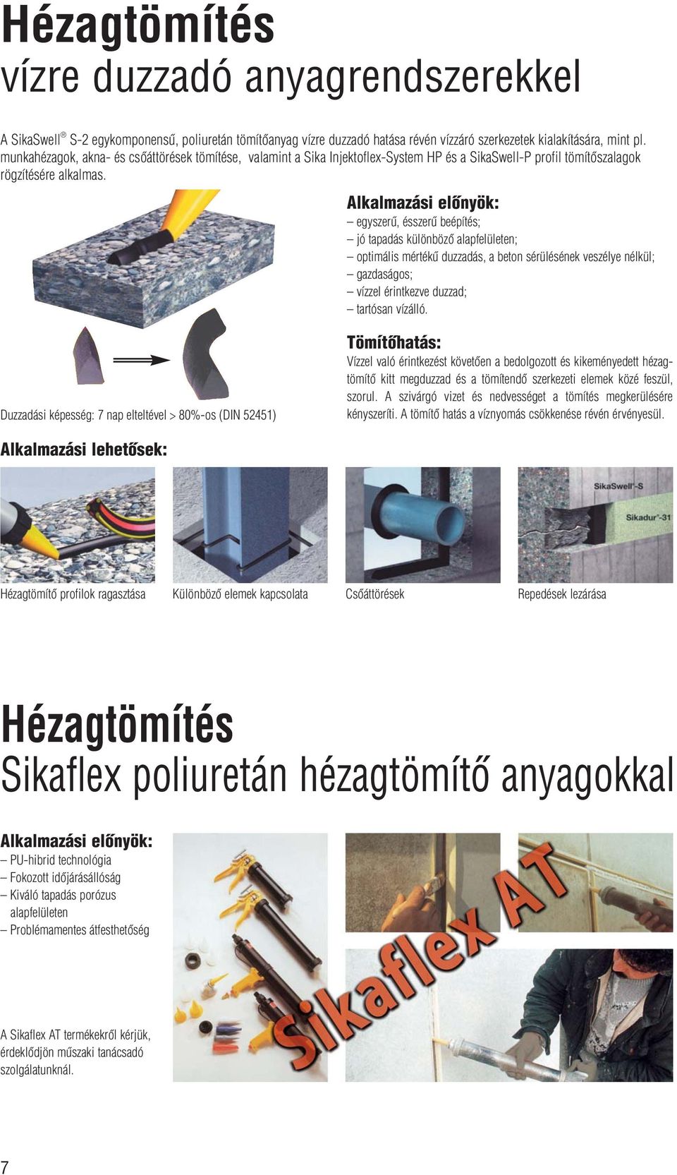 Alkalmazási elônyök: egyszerû, ésszerû beépítés; jó tapadás különbözô alapfelületen; optimális mértékû duzzadás, a beton sérülésének veszélye nélkül; gazdaságos; vízzel érintkezve duzzad; tartósan