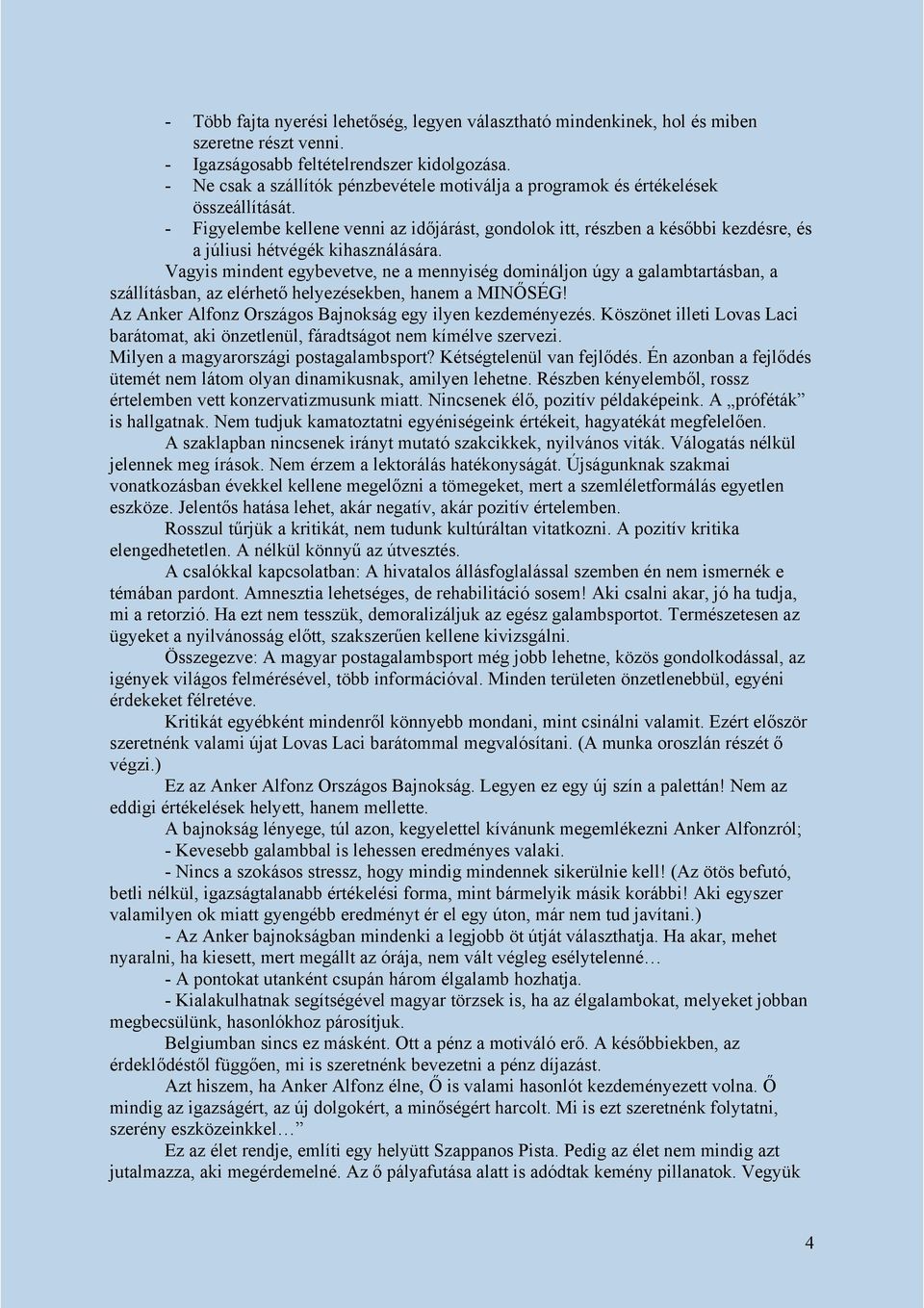 - Figyelembe kellene venni az időjárást, gondolok itt, részben a későbbi kezdésre, és a júliusi hétvégék kihasználására.