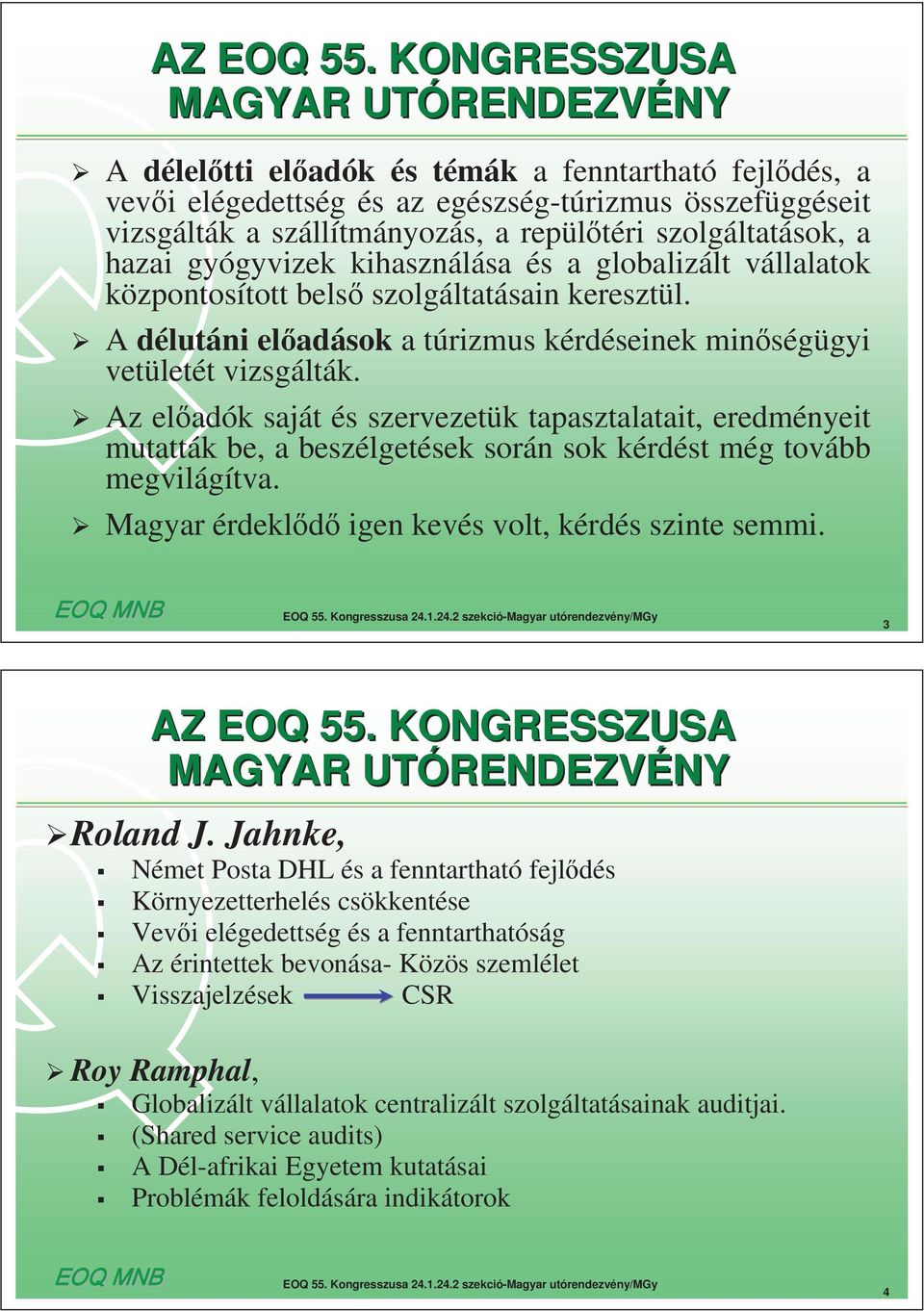 Az el adók saját és szervezetük tapasztalatait, eredményeit mutatták be, a beszélgetések során sok kérdést még tovább megvilágítva. Magyar érdekl d igen kevés volt, kérdés szinte semmi. 3 Roland J.