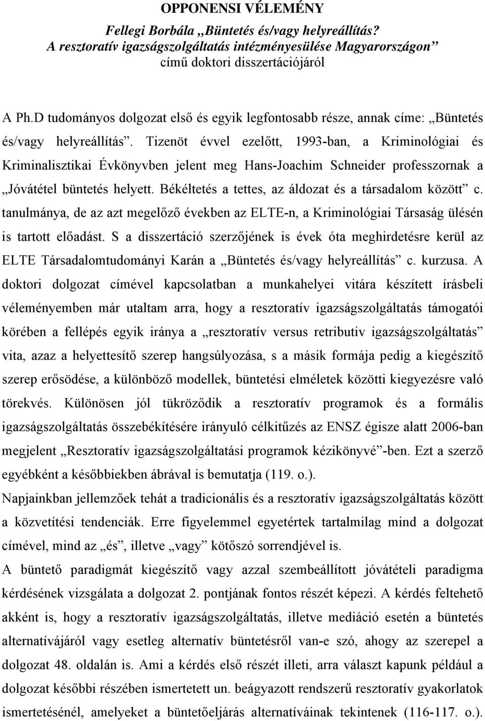 Tizenöt évvel ezelőtt, 1993-ban, a Kriminológiai és Kriminalisztikai Évkönyvben jelent meg Hans-Joachim Schneider professzornak a Jóvátétel büntetés helyett.