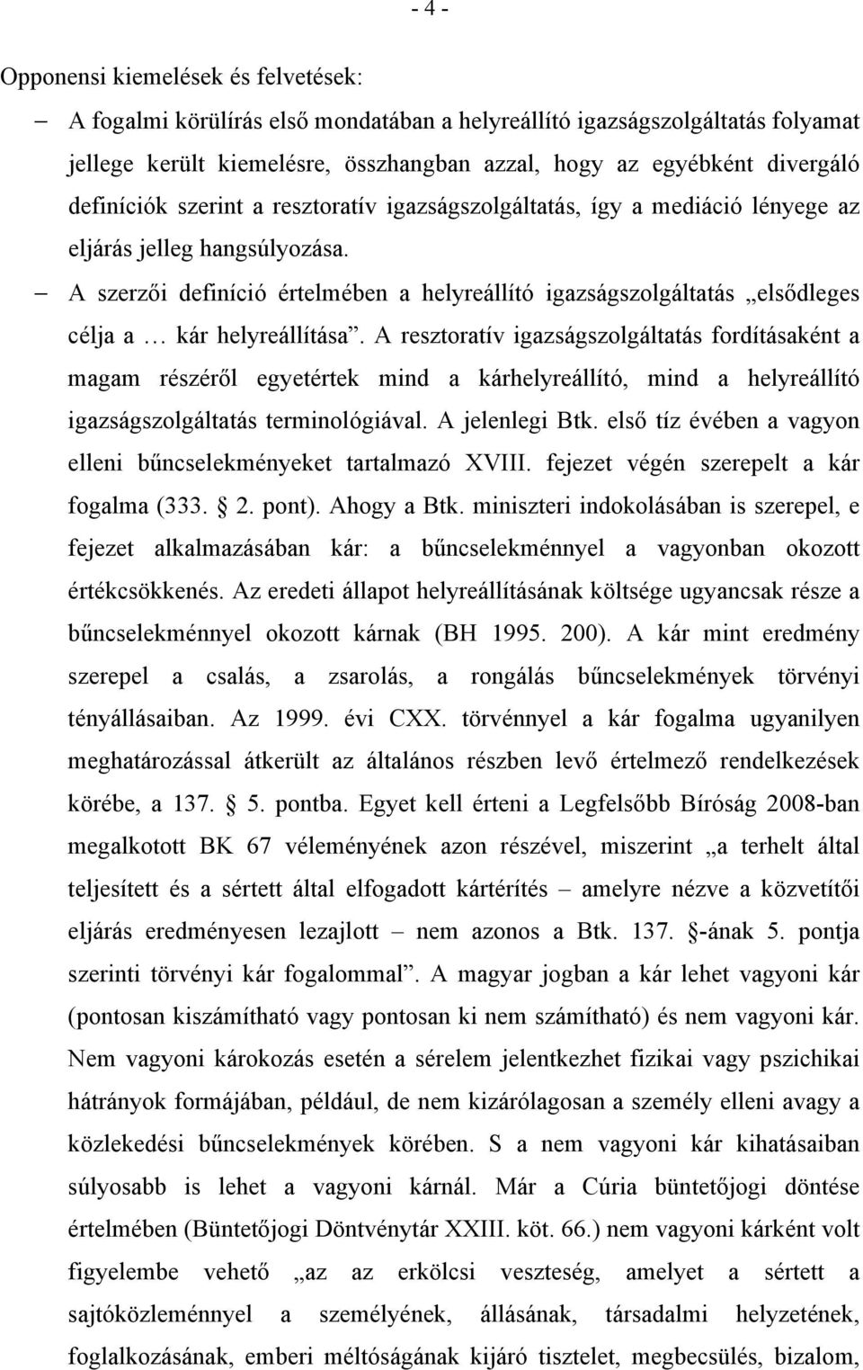 A szerzői definíció értelmében a helyreállító igazságszolgáltatás elsődleges célja a kár helyreállítása.