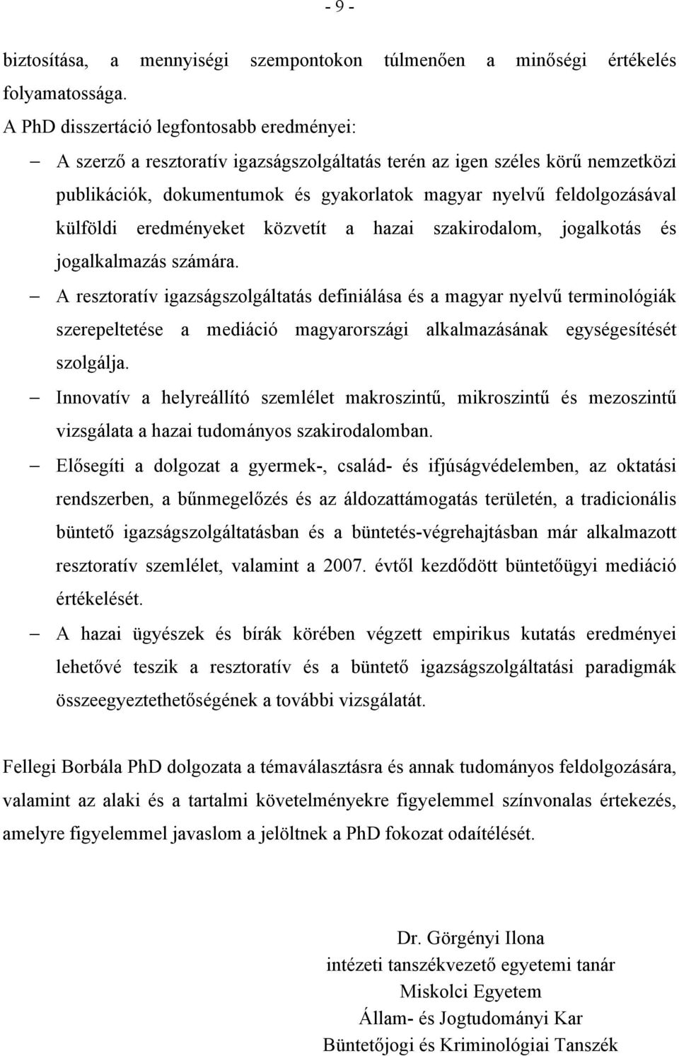 külföldi eredményeket közvetít a hazai szakirodalom, jogalkotás és jogalkalmazás számára.