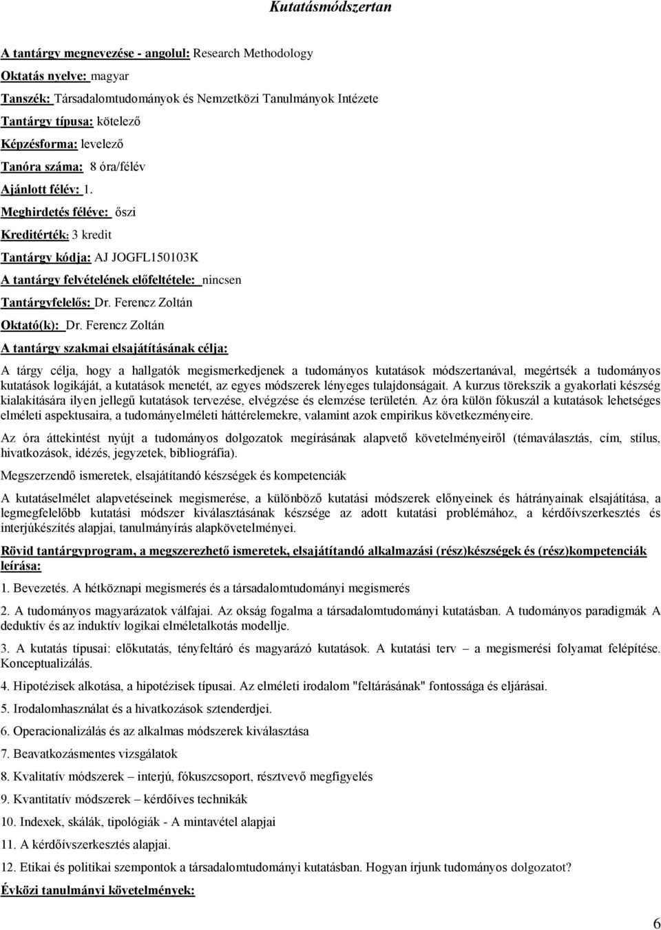 Ferencz Zoltán A tárgy célja, hogy a hallgatók megismerkedjenek a tudományos kutatások módszertanával, megértsék a tudományos kutatások logikáját, a kutatások menetét, az egyes módszerek lényeges