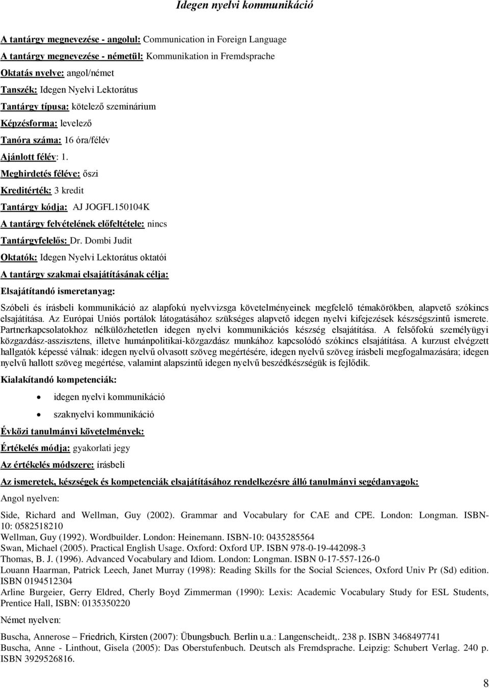 Meghirdetés féléve: őszi Kreditérték: 3 kredit Tantárgy kódja: JOGFL150104K A tantárgy felvételének előfeltétele: nincs Tantárgyfelelős: Dr.