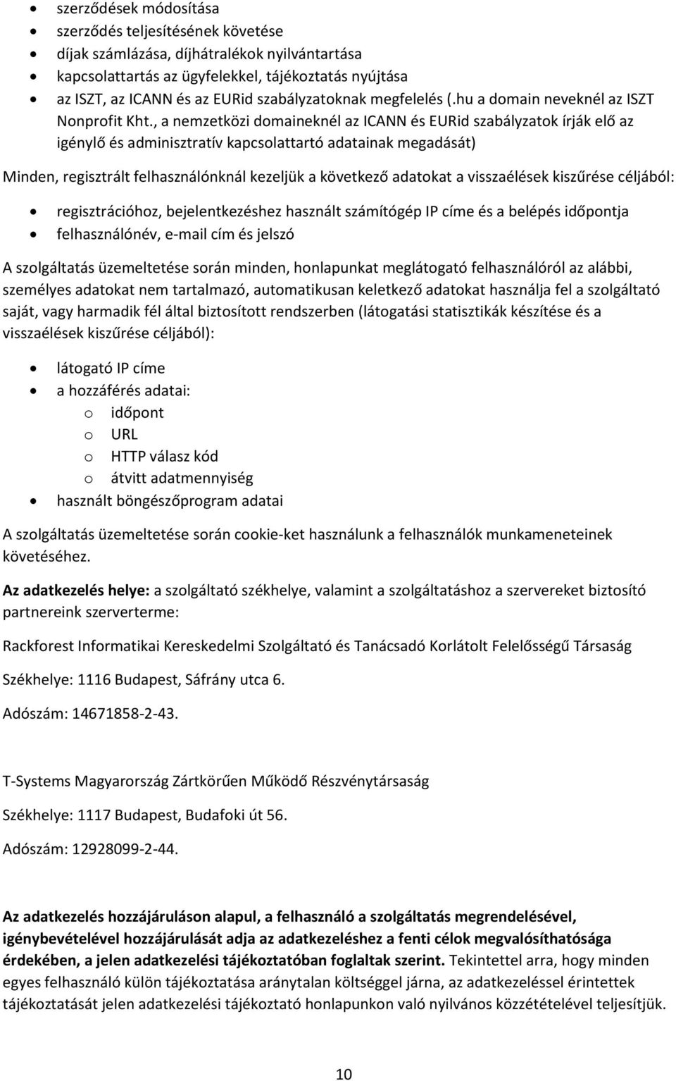 , a nemzetközi domaineknél az ICANN és EURid szabályzatok írják elő az igénylő és adminisztratív kapcsolattartó adatainak megadását) Minden, regisztrált felhasználónknál kezeljük a következő adatokat