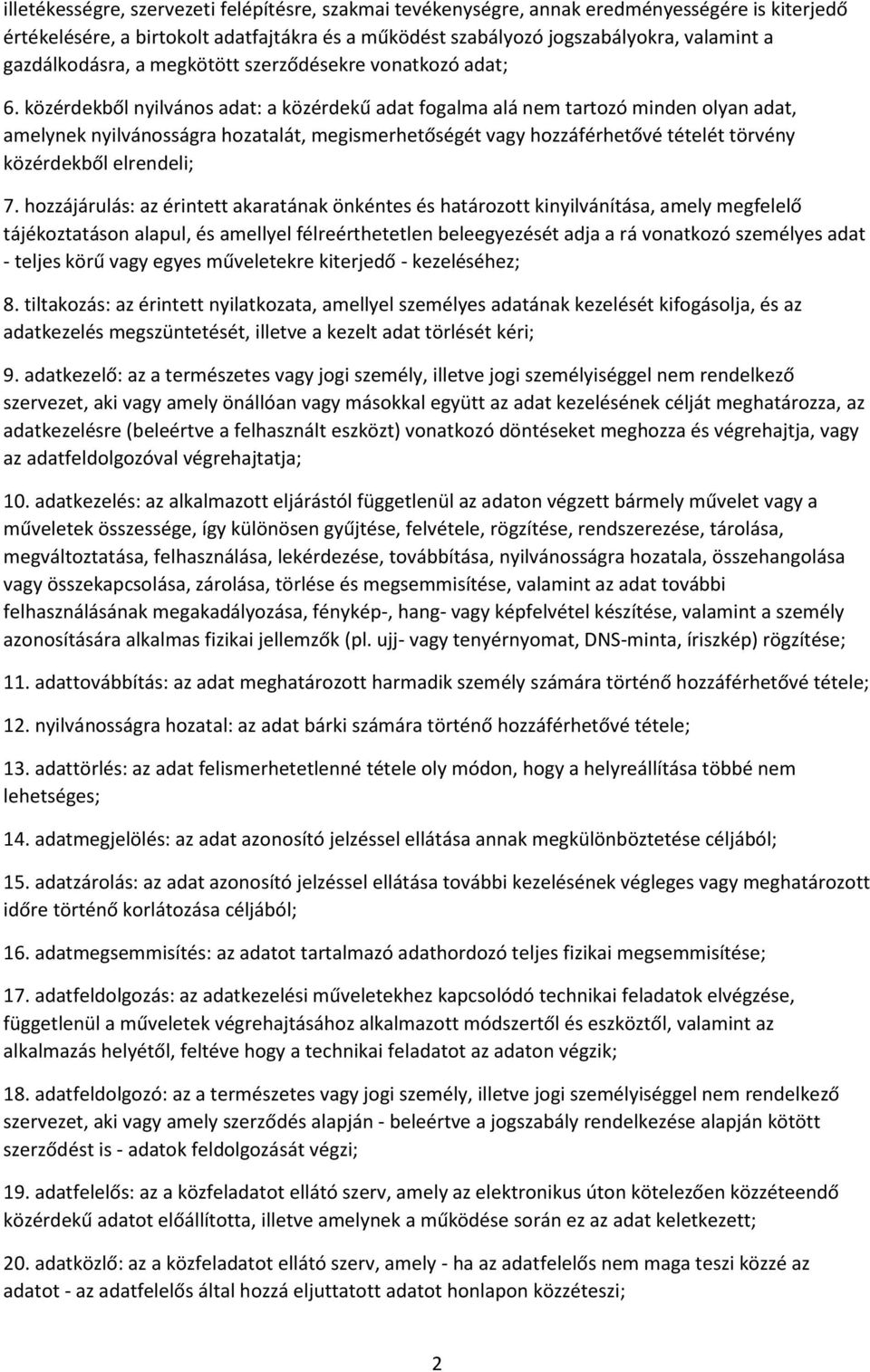 közérdekből nyilvános adat: a közérdekű adat fogalma alá nem tartozó minden olyan adat, amelynek nyilvánosságra hozatalát, megismerhetőségét vagy hozzáférhetővé tételét törvény közérdekből elrendeli;