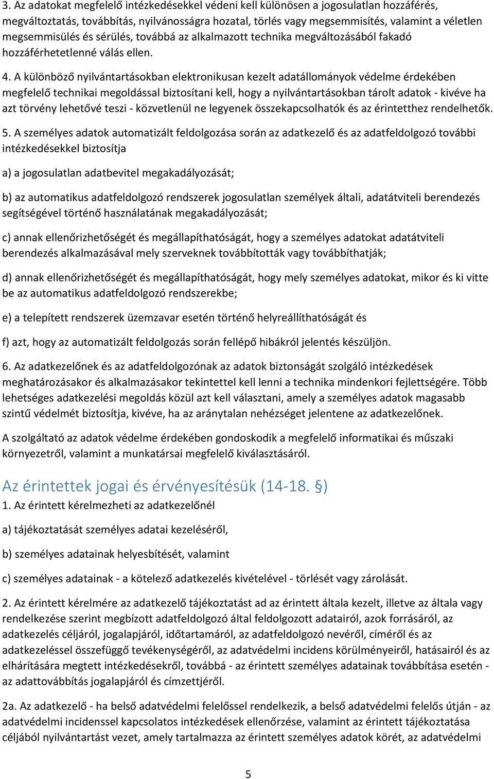 A különböző nyilvántartásokban elektronikusan kezelt adatállományok védelme érdekében megfelelő technikai megoldással biztosítani kell, hogy a nyilvántartásokban tárolt adatok - kivéve ha azt törvény