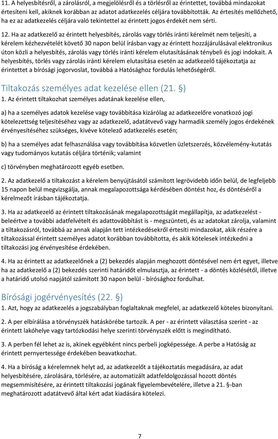 Ha az adatkezelő az érintett helyesbítés, zárolás vagy törlés iránti kérelmét nem teljesíti, a kérelem kézhezvételét követő 30 napon belül írásban vagy az érintett hozzájárulásával elektronikus úton