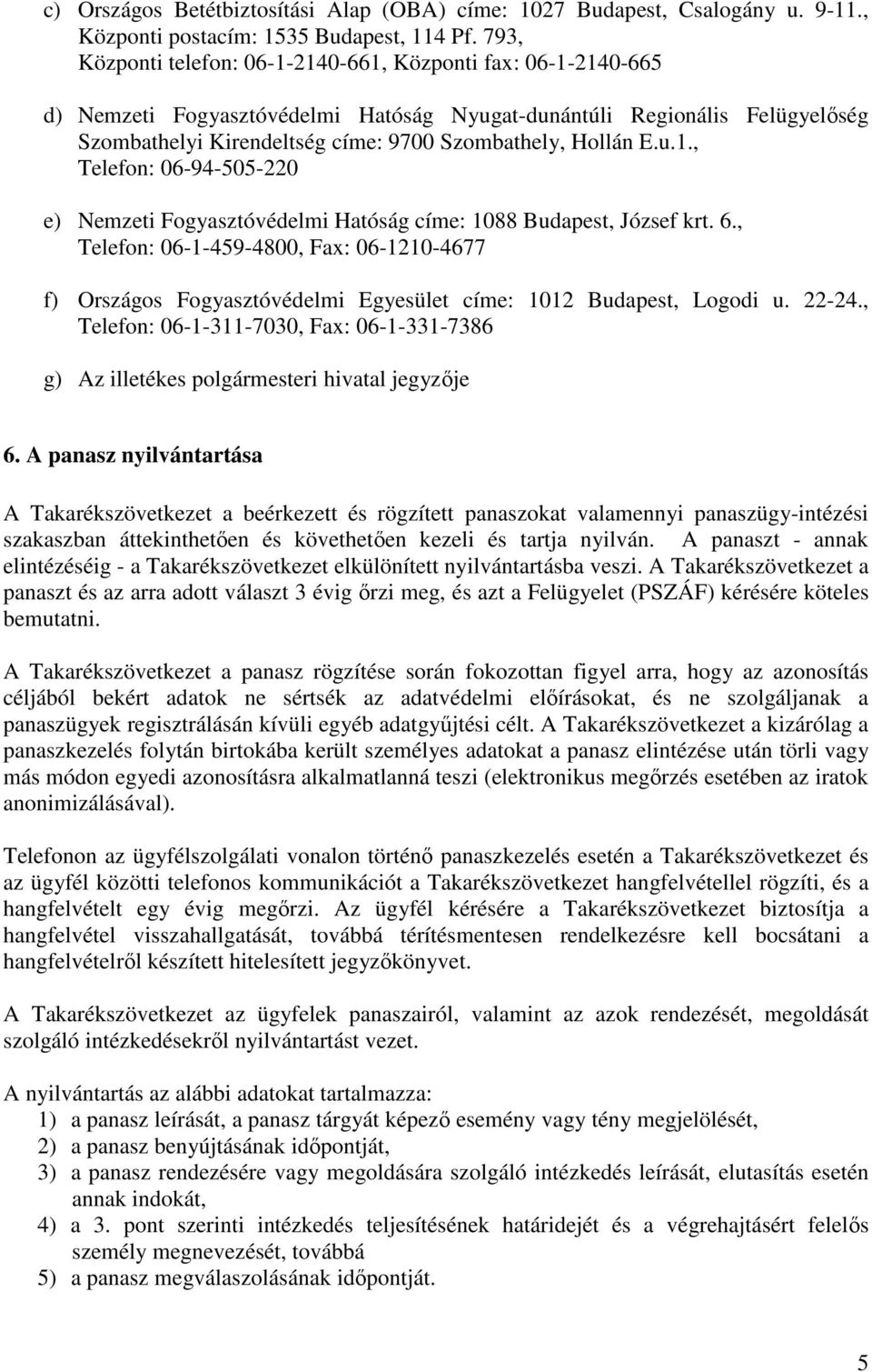 E.u.1., Telefon: 06-94-505-220 e) Nemzeti Fogyasztóvédelmi Hatóság címe: 1088 Budapest, József krt. 6.