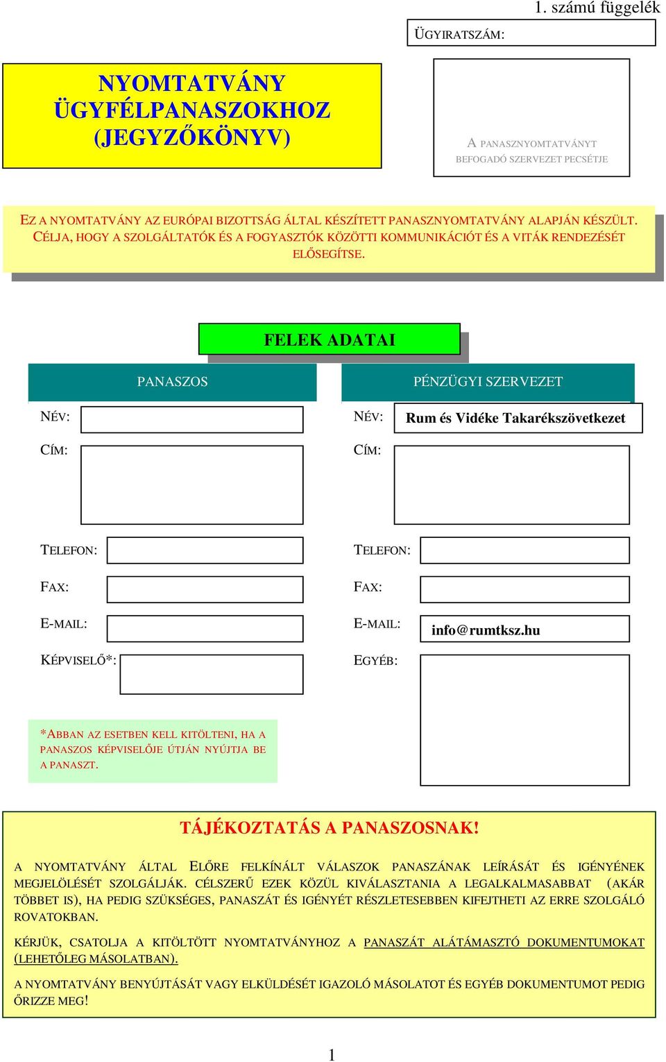 FELEK ADATAI PANASZOS PÉNZÜGYI SZERVEZET NÉV: CÍM: NÉV: CÍM: Rum és Vidéke Takarékszövetkezet TELEFON: TELEFON: FAX: FAX: E-MAIL: KÉPVISELİ*: E-MAIL: EGYÉB: info@rumtksz.