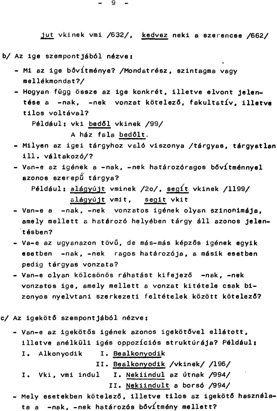 - Milyen az igei tárgyhoz való viszonya /tárgyáé, tárgyetlan ill. váltakozó/? - Van-e az igének a -nak, -nek határozóragos bővítménnyel ezonos szerepű tárgya?