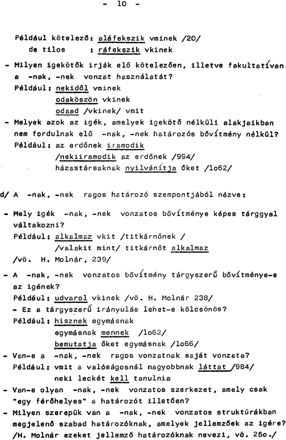 Például: az erdőnek iramodik /nekiiramodik az erdőnek /9S4/ házastársaknak nyilvánítja őket /lo62/ A -nak, -nek ragos határozó szempontjából nézve: Mely igék -nak, -nek vonzatos bővítménye képes