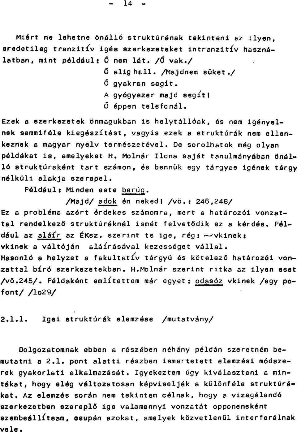 Ezek a szerkezetek önmagukban is helytállóak, és nem igényelnek eemmiféle kiegészítést, vagyis ezek a struktúrák nsm ellenkeznek a magyar nyelv természetével.