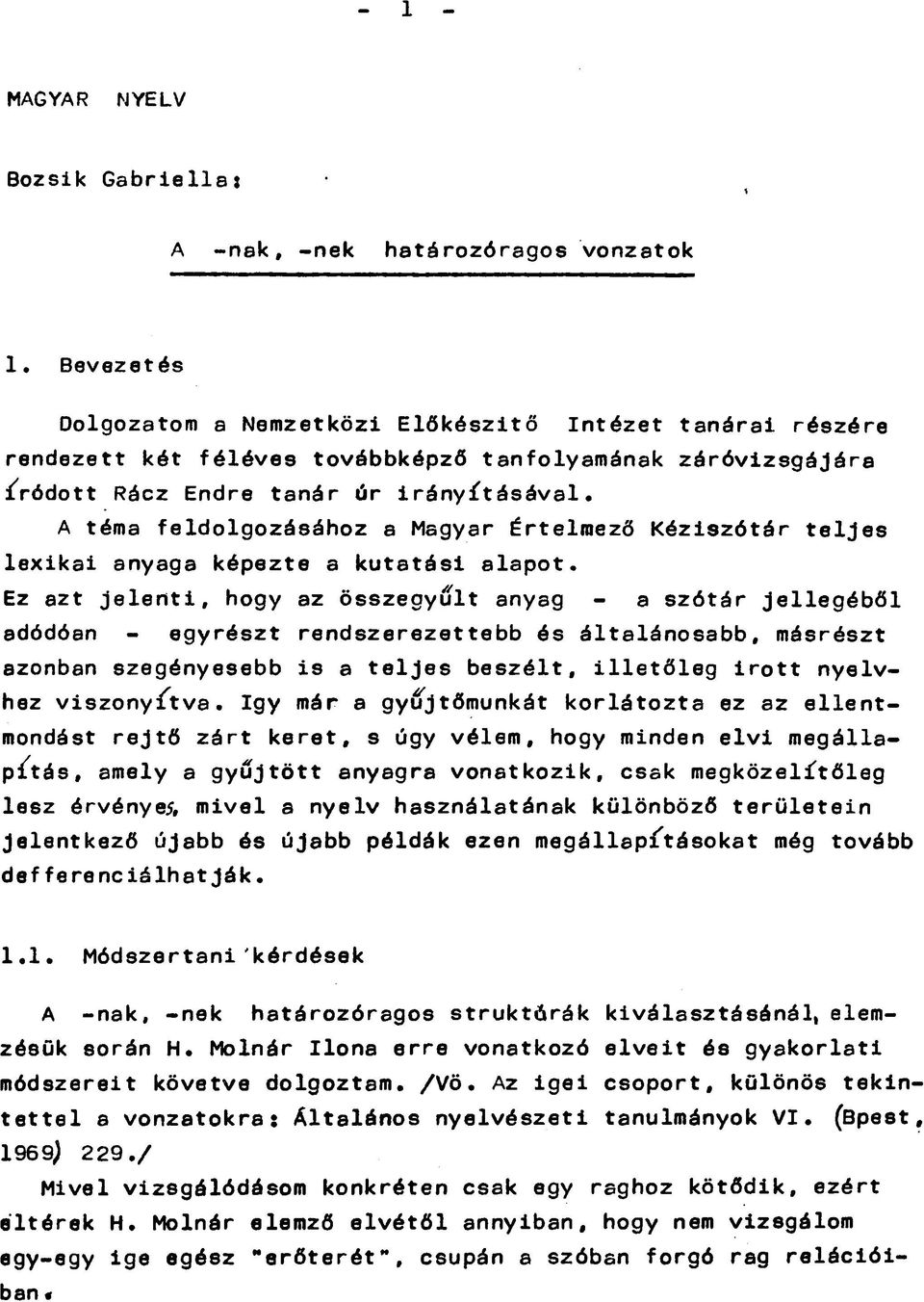 A téma feldolgozásához a Magyar Értelmező Kéziszótár teljes lexikai anyaga képezte a kutatási alapot.