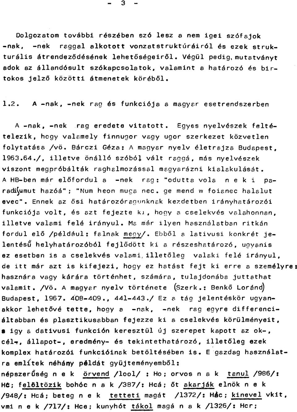 A -nak, -nek rag és funkciója a magyar esetrendszerben A -nak, -nek rag eredete vitatott. Egyes nyelvészek feltételezik, hegy valamely finnugor vagy ugor szerkezet közvetlen folytatása /vö.