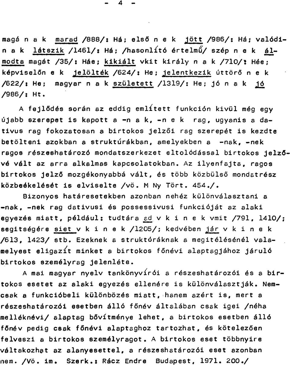 A fejlődés során sz eddig em lí tett funkción kivül még egy újabb szerepet is kapott a -n a k, -n e k rag, ugyanis a dativus rag fokozatosan a birtokos jelzői rag szerepét is kszdte betölteni azokban