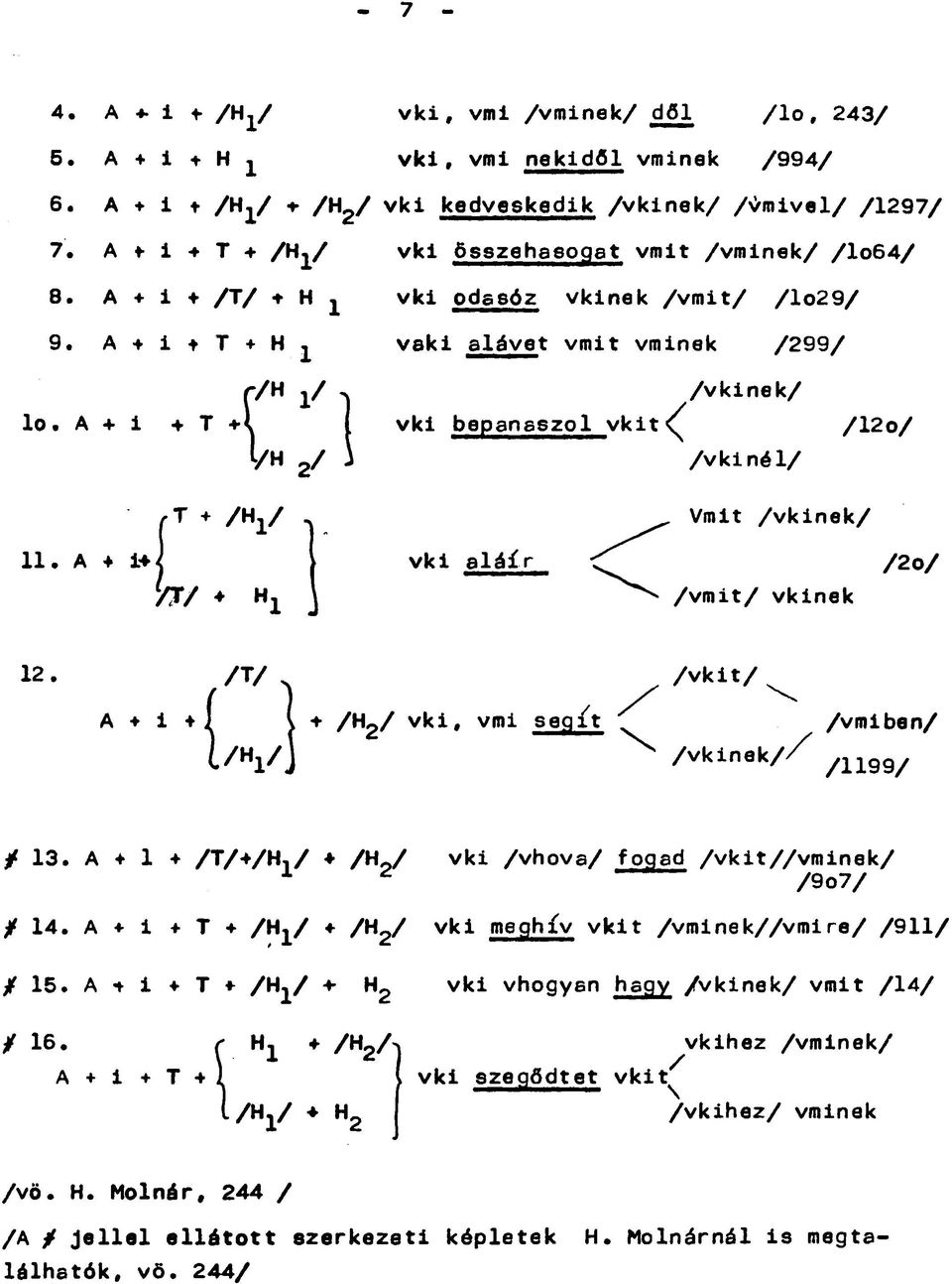 A + i T + l/h 2/ ) T /H,/ vki odasóz vkinek /vmit/ /lo29/ vaki alávet vmit vminek /299/ /vkinek/ vki bepanaszol vkit^ /12o/ /vkiné1/ Vmit /vkinek/ 11. A + n/ H x vki aláír /vmit/ vkinek /2o/ 12. /T/.