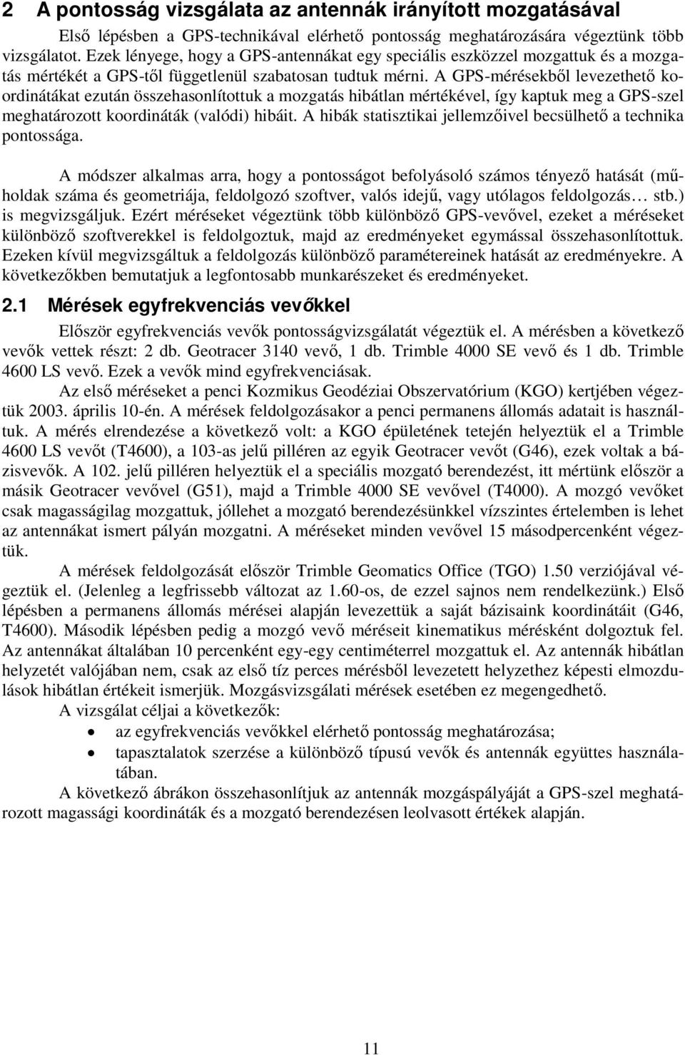 A GPS-mérésekből levezethető koordinátákat ezután összehasonlítottuk a mozgatás hibátlan mértékével, így kaptuk meg a GPS-szel meghatározott koordináták (valódi) hibáit.