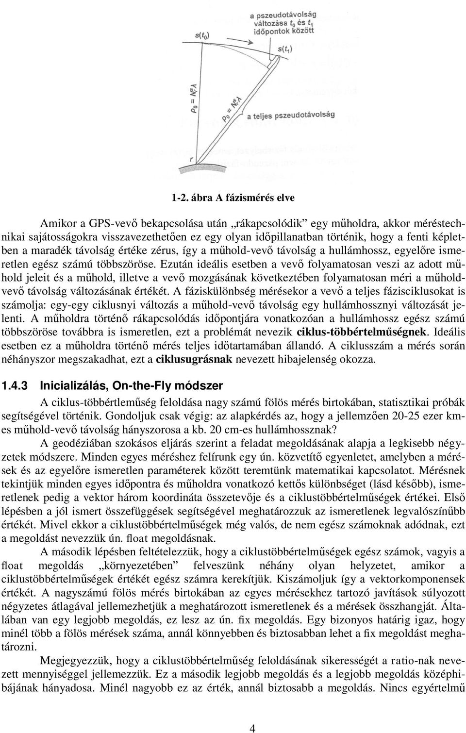 Ezután ideális esetben a vevő folyamatosan veszi az adott műhold jeleit és a műhold, illetve a vevő mozgásának következtében folyamatosan méri a műholdvevő távolság változásának értékét.