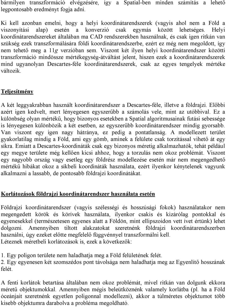 Helyi koordinátarendszereket általában ma CAD rendszerekben használnak, és csak igen ritkán van szükség ezek transzformálására földi koordinátarendszerbe, ezért ez még nem megoldott, így nem tehető