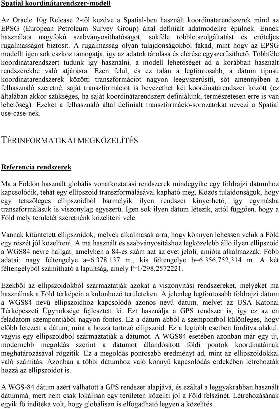 A rugalmasság olyan tulajdonságokból fakad, mint hogy az EPSG modellt igen sok eszköz támogatja, így az adatok tárolása és elérése egyszerűsíthető.