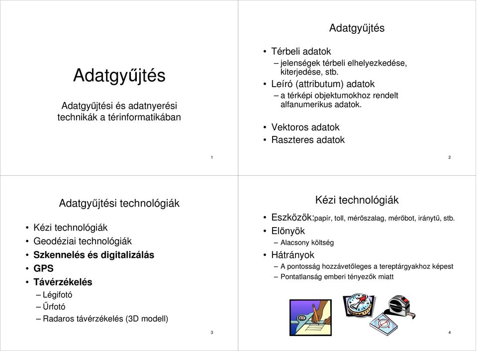 Vektoros adatok Raszteres adatok 1 2 Adatgyűjtési technológiák Kézi technológiák Geodéziai technológiák Szkennelés és digitalizálás GPS Távérzékelés
