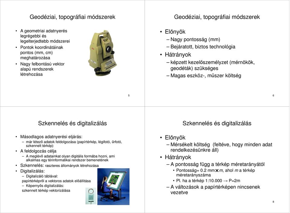 Szkennelés és digitalizálás Szkennelés és digitalizálás Másodlagos adatnyerési eljárás: már létező adatok feldolgozása (papírtérkép, légifotó, űrfotó, szkennelt térkép) A feldolgozás célja A meglévő