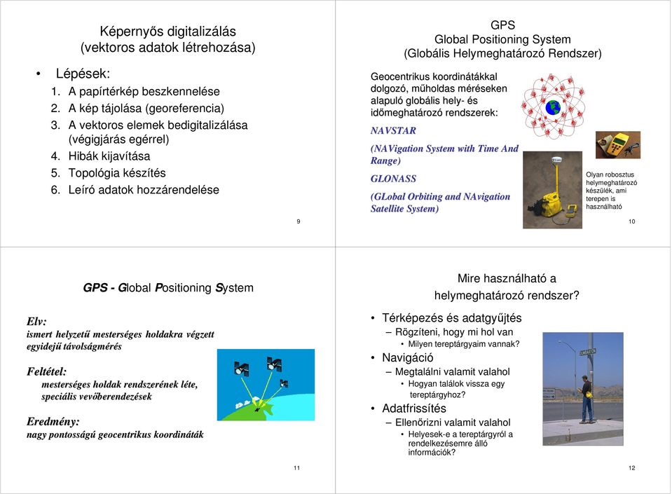 Leíró adatok hozzárendelése 9 GPS Global Positioning System (Globális Helymeghatározó Rendszer) Geocentrikus koordinátákkal dolgozó, műholdas méréseken alapuló globális hely- és időmeghatározó