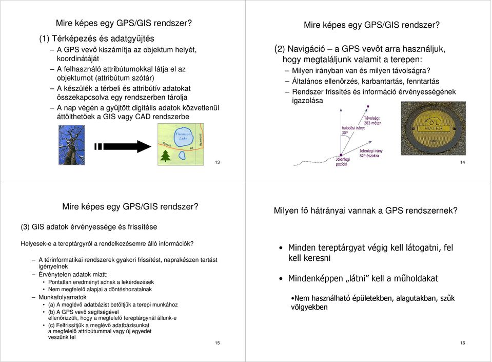 adatokat összekapcsolva egy rendszerben tárolja A nap végén a gyűjtött digitális adatok közvetlenül áttölthetőek a GIS vagy CAD rendszerbe  (2) Navigáció a GPS vevőt arra használjuk, hogy