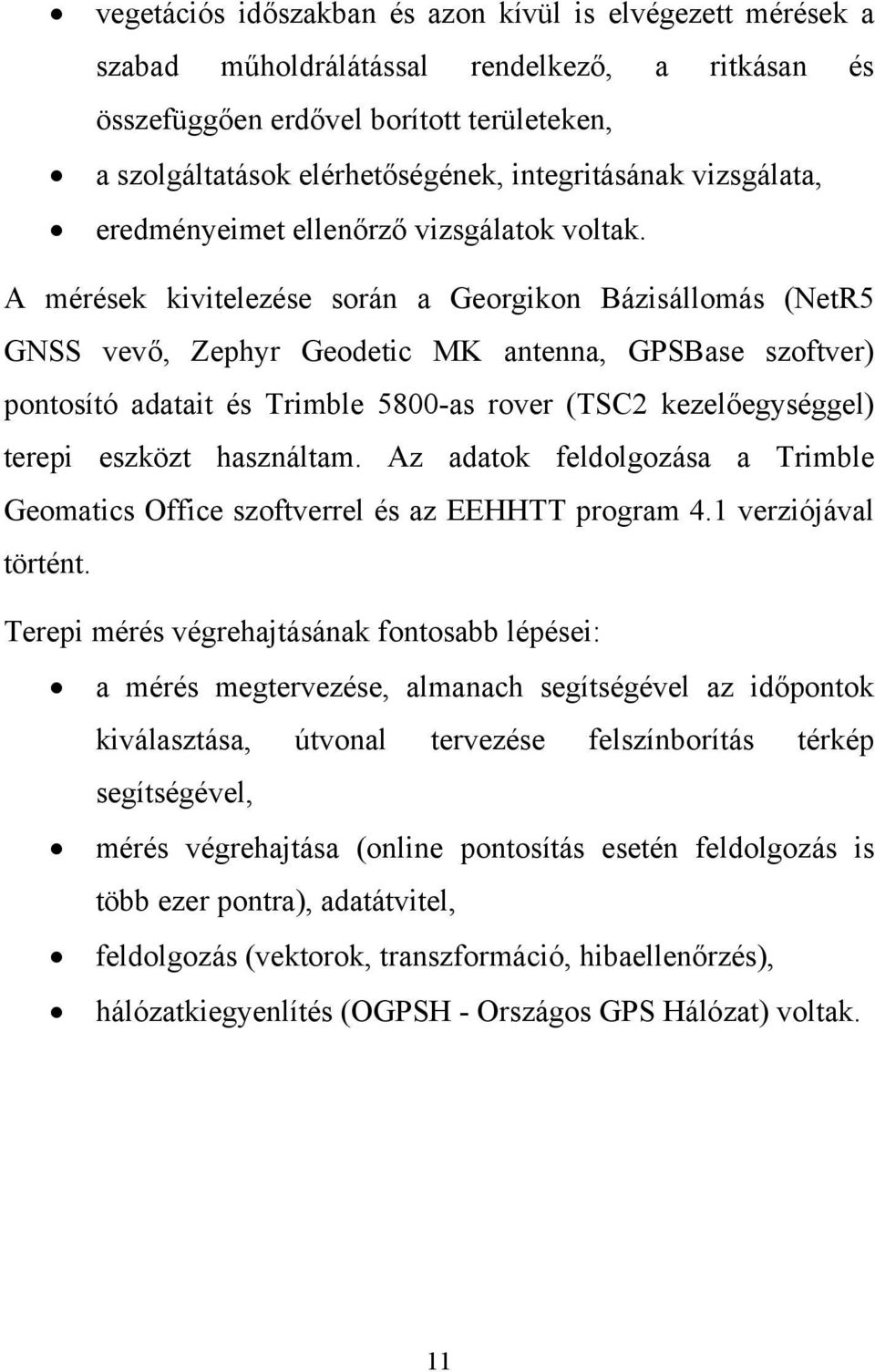 A mérések kivitelezése során a Georgikon Bázisállomás (NetR5 GNSS vevő, Zephyr Geodetic MK antenna, GPSBase szoftver) pontosító adatait és Trimble 5800-as rover (TSC2 kezelőegységgel) terepi eszközt