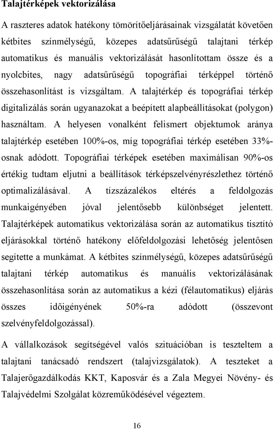 A talajtérkép és topográfiai térkép digitalizálás során ugyanazokat a beépített alapbeállításokat (polygon) használtam.