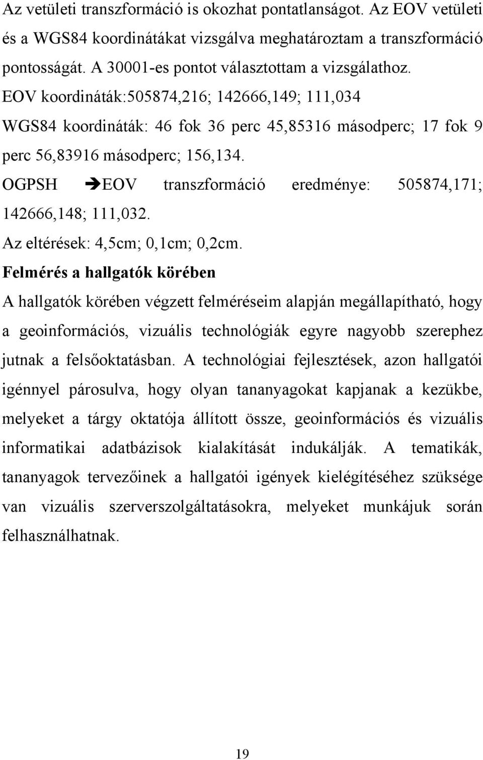 OGPSH EOV transzformáció eredménye: 505874,171; 142666,148; 111,032. Az eltérések: 4,5cm; 0,1cm; 0,2cm.