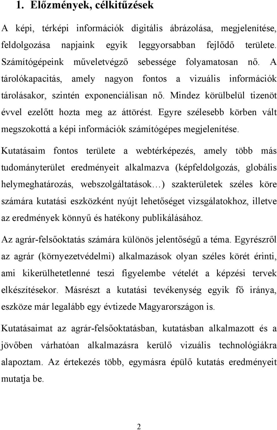 Mindez körülbelül tizenöt évvel ezelőtt hozta meg az áttörést. Egyre szélesebb körben vált megszokottá a képi információk számítógépes megjelenítése.