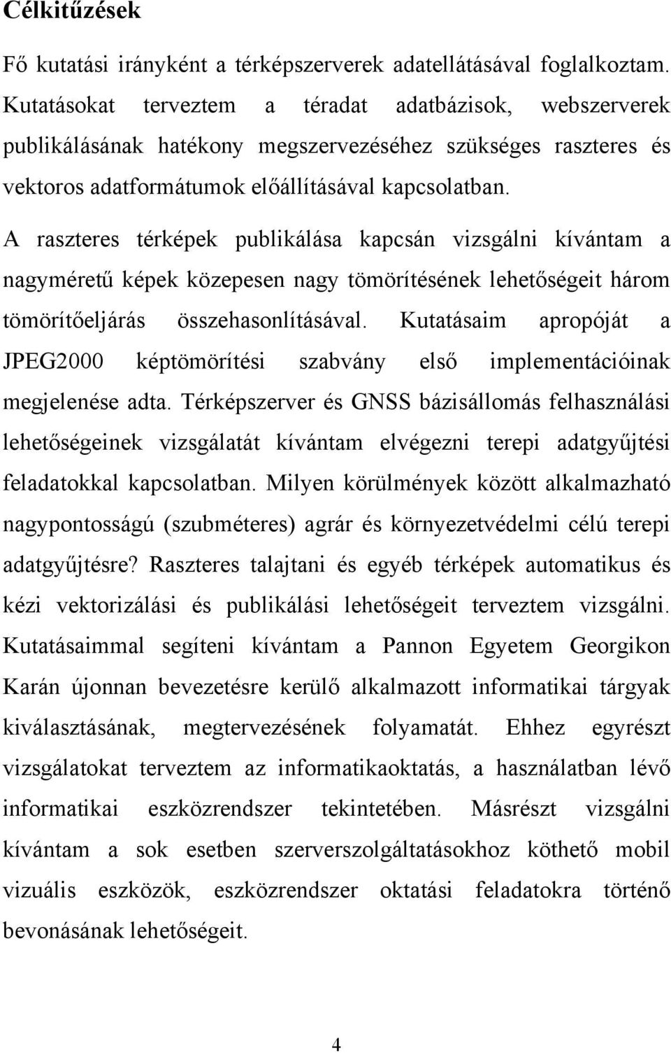 A raszteres térképek publikálása kapcsán vizsgálni kívántam a nagyméretű képek közepesen nagy tömörítésének lehetőségeit három tömörítőeljárás összehasonlításával.