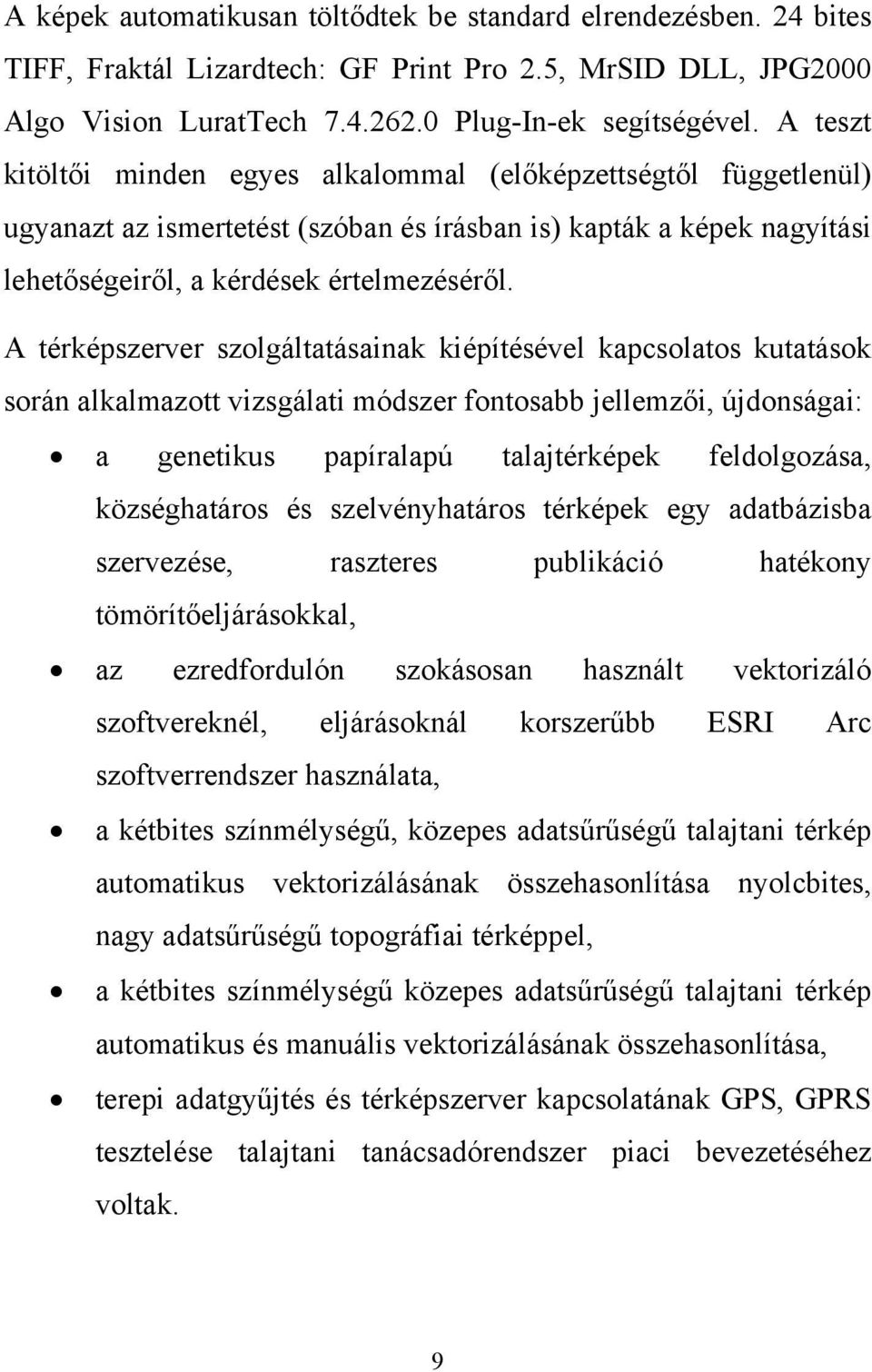 A térképszerver szolgáltatásainak kiépítésével kapcsolatos kutatások során alkalmazott vizsgálati módszer fontosabb jellemzői, újdonságai: a genetikus papíralapú talajtérképek feldolgozása,