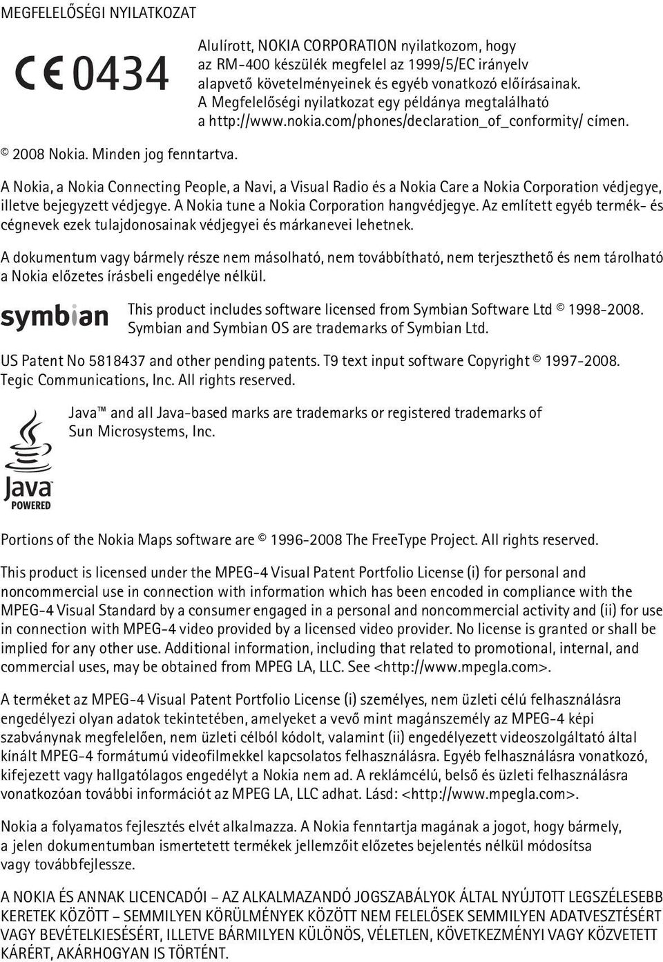 A Nokia, a Nokia Connecting People, a Navi, a Visual Radio és a Nokia Care a Nokia Corporation védjegye, illetve bejegyzett védjegye. A Nokia tune a Nokia Corporation hangvédjegye.