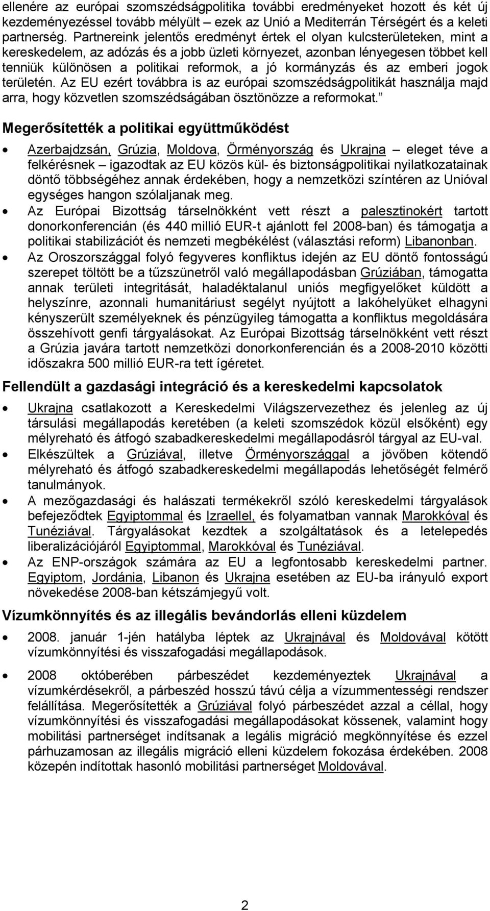 kormányzás és az emberi jogok területén. Az EU ezért továbbra is az európai szomszédságpolitikát használja majd arra, hogy közvetlen szomszédságában ösztönözze a reformokat.