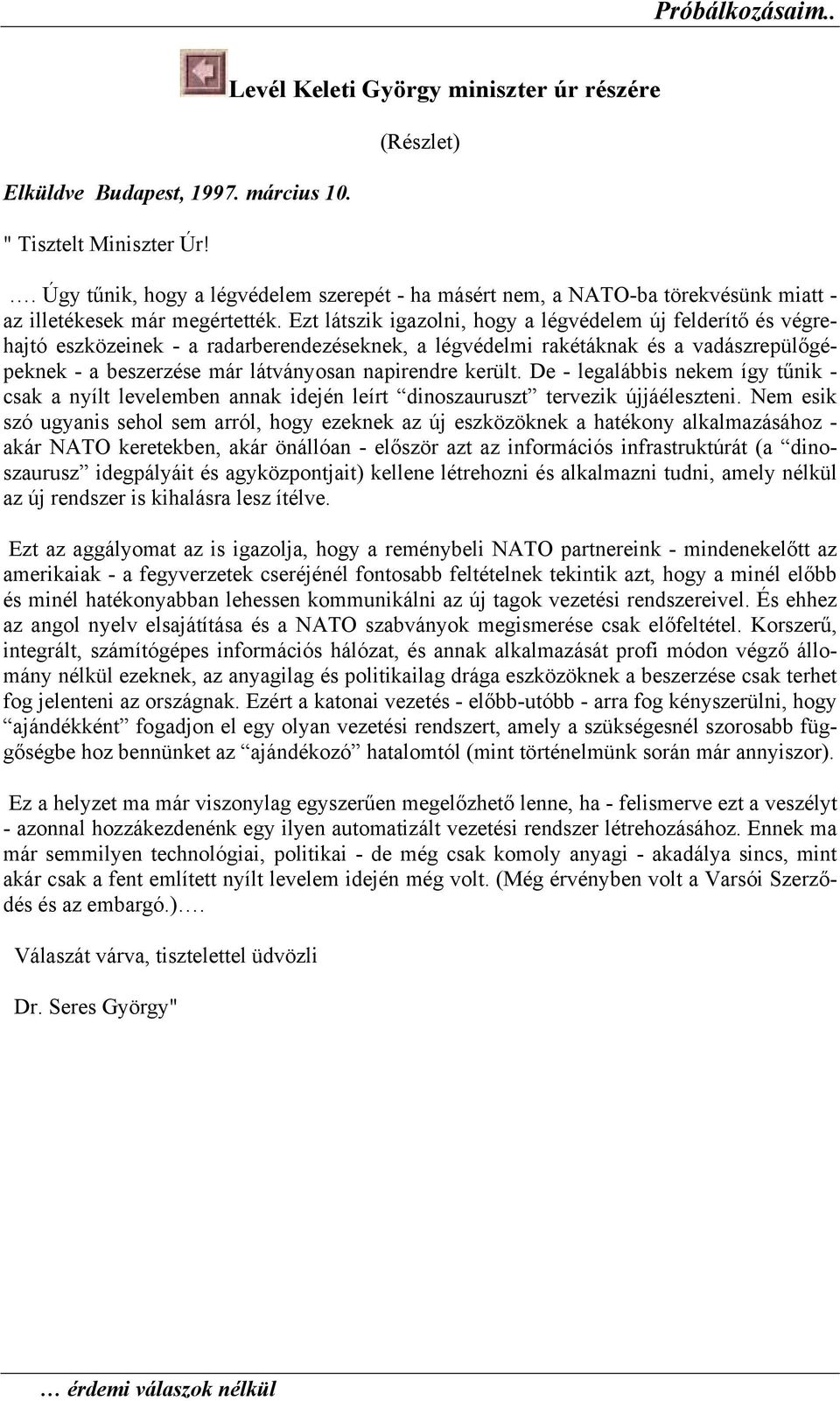 Ezt látszik igazolni, hogy a légvédelem új felderítő és végrehajtó eszközeinek - a radarberendezéseknek, a légvédelmi rakétáknak és a vadászrepülőgépeknek - a beszerzése már látványosan napirendre