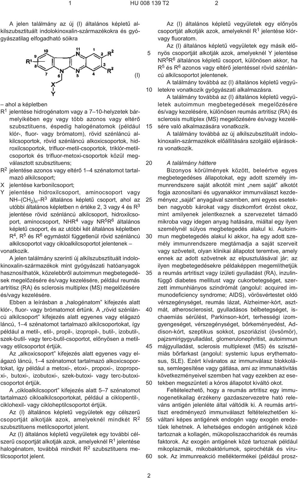 hidroxilcsoportok, trifluor-metil-csoportok, triklór-metilcsoportok és trifluor-metoxi-csoportok közül megválasztott szubsztituens; R 2 jelentése azonos vagy eltérõ 1 4 szénatomot tartalmazó