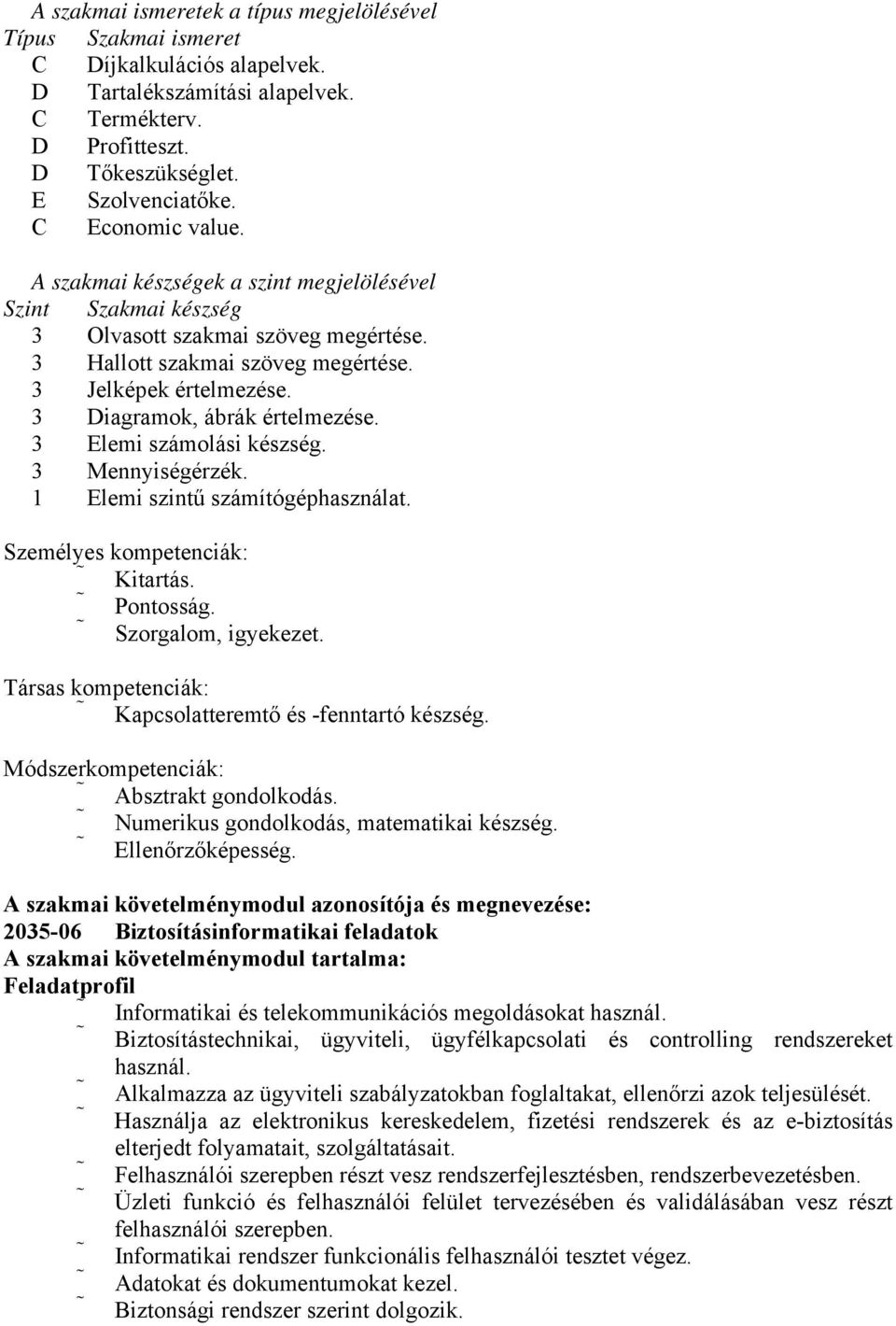 3 Diagramok, ábrák értelmezése. 3 Elemi számolási készség. 3 Mennyiségérzék. 1 Elemi szintű számítógéphasználat. Személyes kompetenciák: Kitartás. Pontosság. Szorgalom, igyekezet.