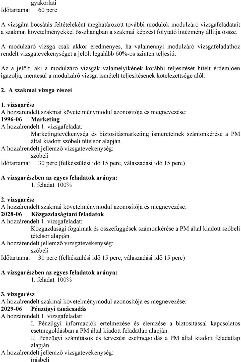 Az a jelölt, aki a modulzáró vizsgák valamelyikének korábbi teljesítését hitelt érdemlően igazolja, mentesül a modulzáró vizsga ismételt teljesítésének kötelezettsége alól. 2.