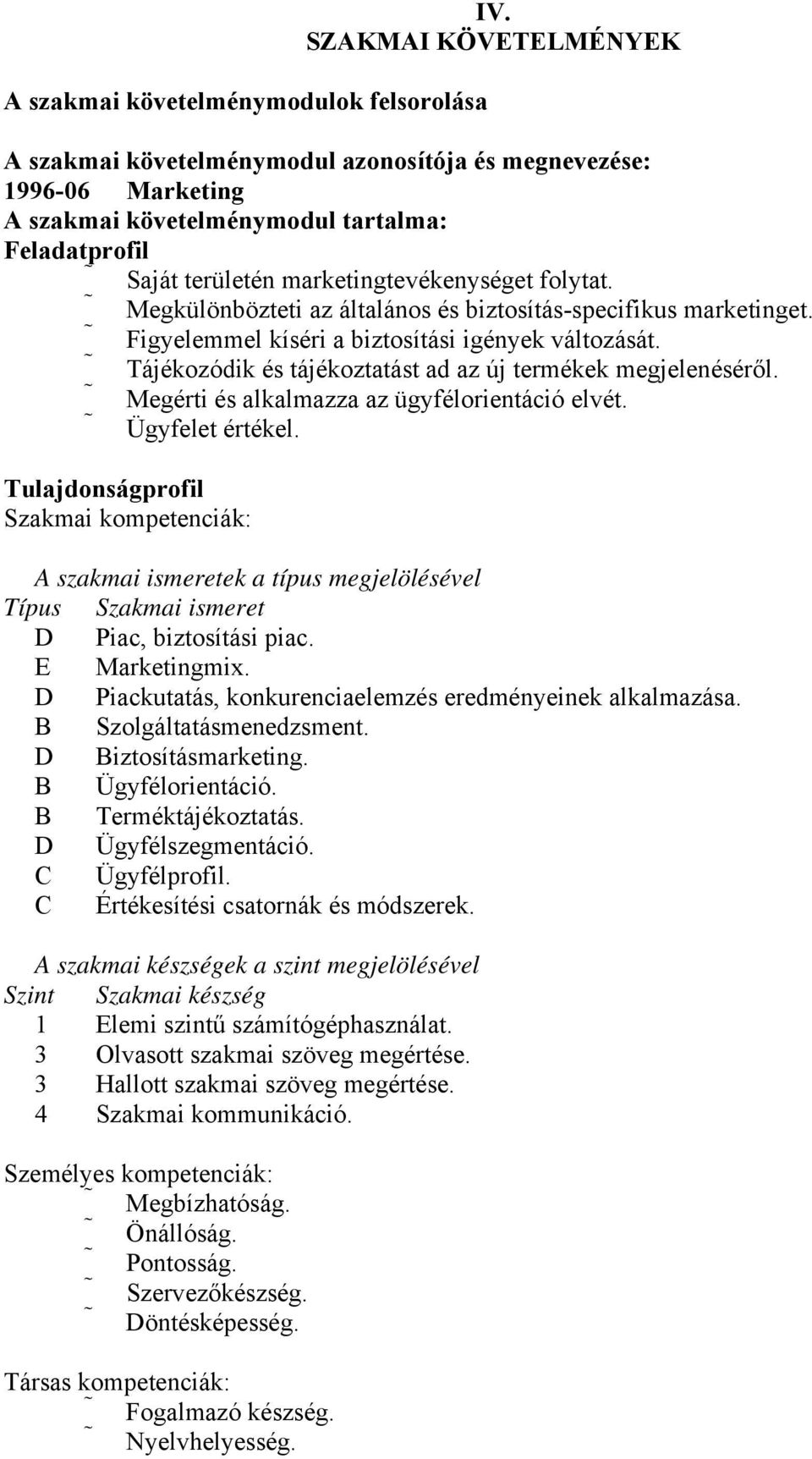 Megkülönbözteti az általános és biztosítás-specifikus marketinget. Figyelemmel kíséri a biztosítási igények változását. Tájékozódik és tájékoztatást ad az új termékek megjelenéséről.