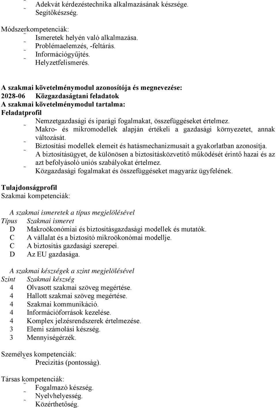 értelmez. Makro- és mikromodellek alapján értékeli a gazdasági környezetet, annak változását. Biztosítási modellek elemeit és hatásmechanizmusait a gyakorlatban azonosítja.