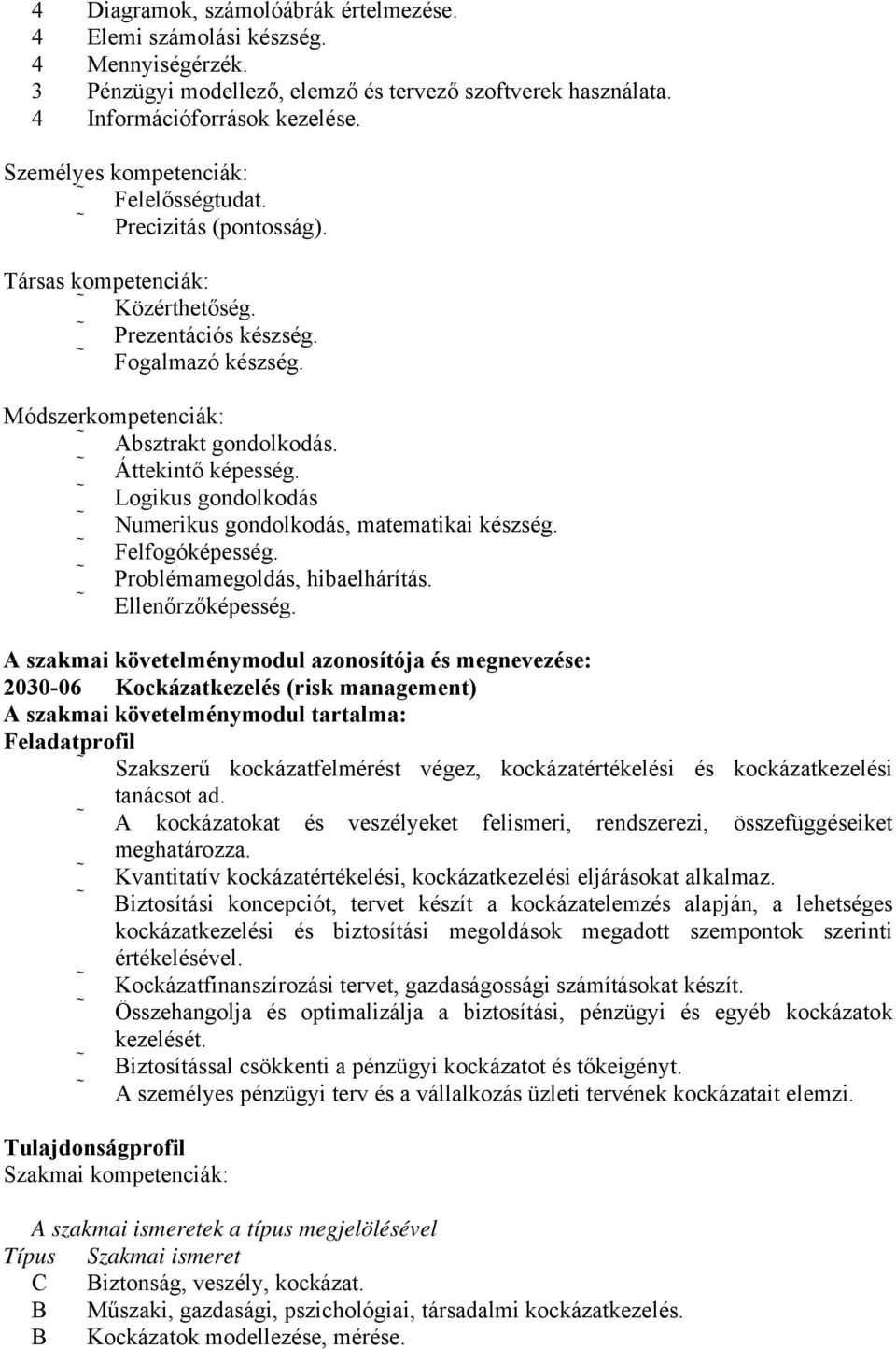 Áttekintő képesség. Logikus gondolkodás Numerikus gondolkodás, matematikai készség. Felfogóképesség. Problémamegoldás, hibaelhárítás. Ellenőrzőképesség.