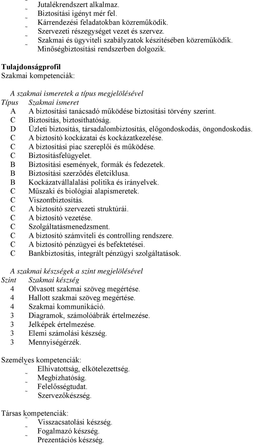 Tulajdonságprofil Szakmai kompetenciák: A szakmai ismeretek a típus megjelölésével Típus Szakmai ismeret A A biztosítási tanácsadó működése biztosítási törvény szerint. C Biztosítás, biztosíthatóság.