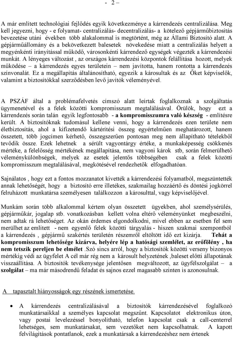 A gépjármőállomány és a bekövetkezett balesetek növekedése miatt a centralizálás helyett a megyénkénti irányítással mőködı, városonkénti kárrendezı egységek végezték a kárrendezési munkát.