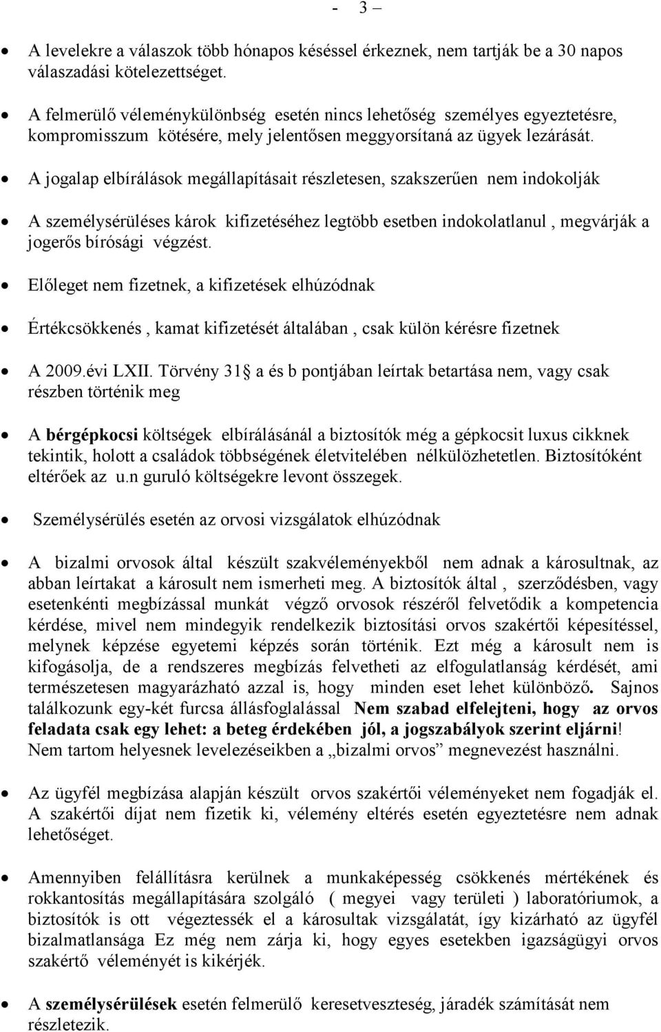 A jogalap elbírálások megállapításait részletesen, szakszerően nem indokolják A személysérüléses károk kifizetéséhez legtöbb esetben indokolatlanul, megvárják a jogerıs bírósági végzést.