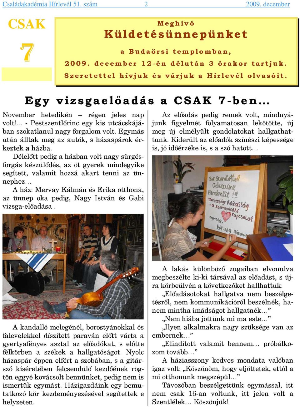 Egymás után álltak meg az autók, s házaspárok érkeztek a házba.